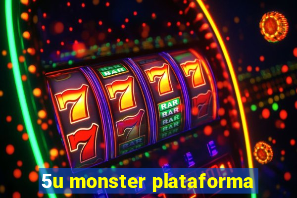 5u monster plataforma