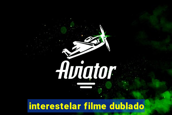 interestelar filme dublado