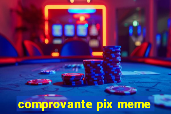 comprovante pix meme