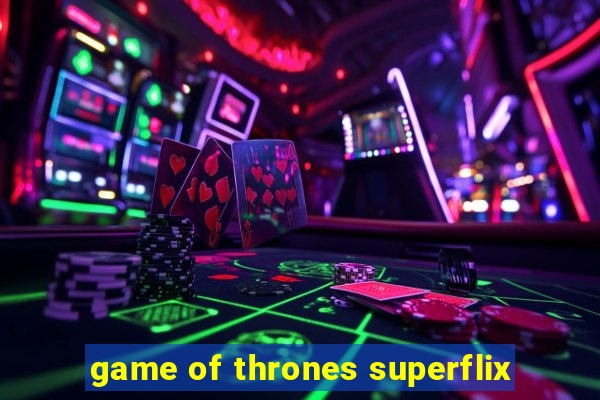 game of thrones superflix