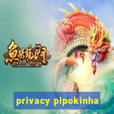 privacy pipokinha