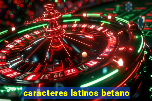 caracteres latinos betano