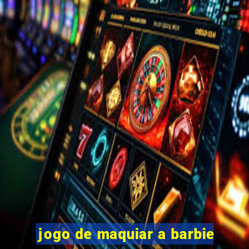 jogo de maquiar a barbie