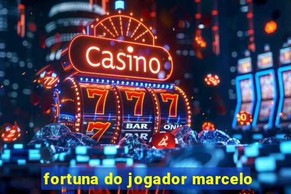 fortuna do jogador marcelo