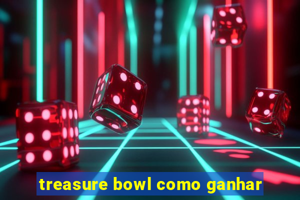 treasure bowl como ganhar