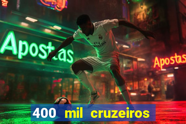 400 mil cruzeiros em reais