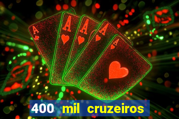 400 mil cruzeiros em reais