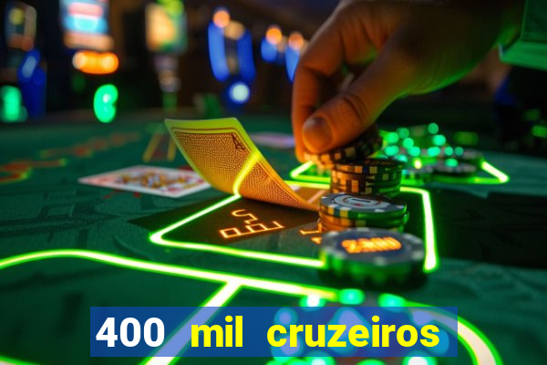 400 mil cruzeiros em reais