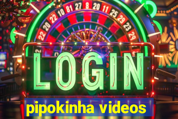 pipokinha videos