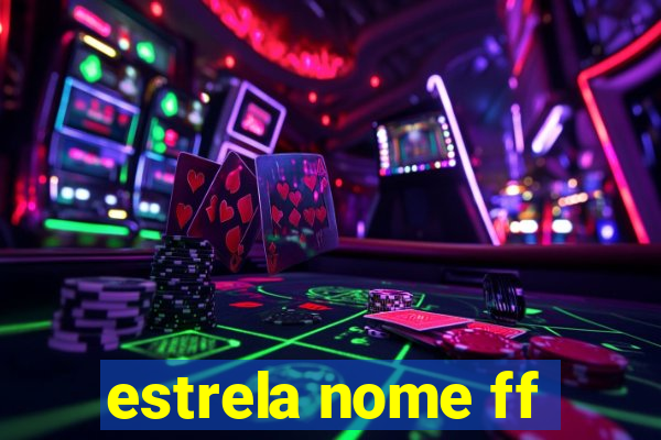 estrela nome ff