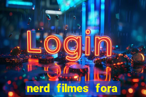 nerd filmes fora do ar