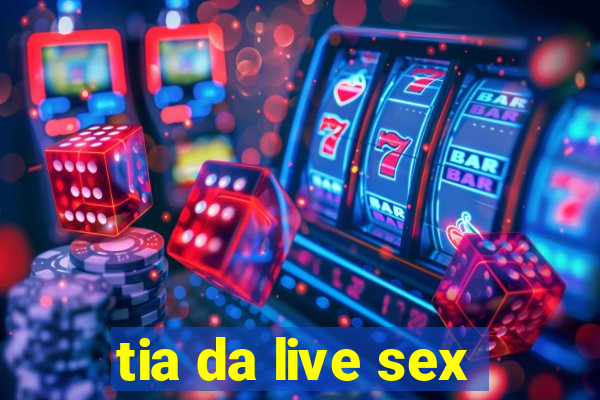 tia da live sex