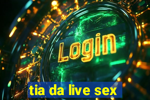 tia da live sex