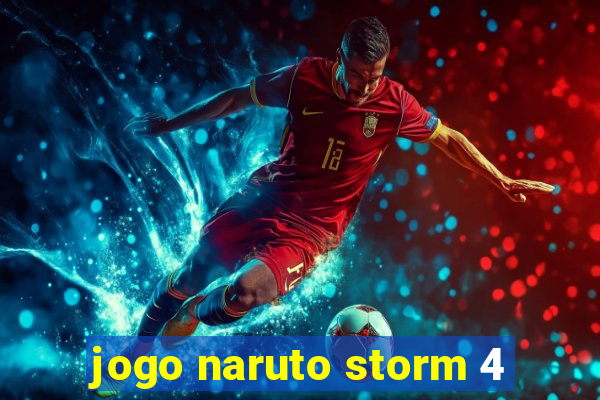 jogo naruto storm 4