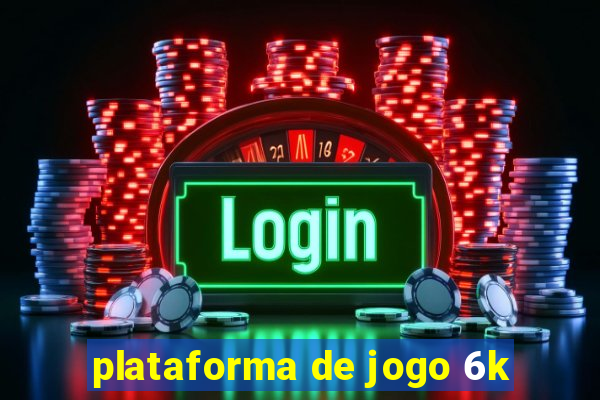 plataforma de jogo 6k