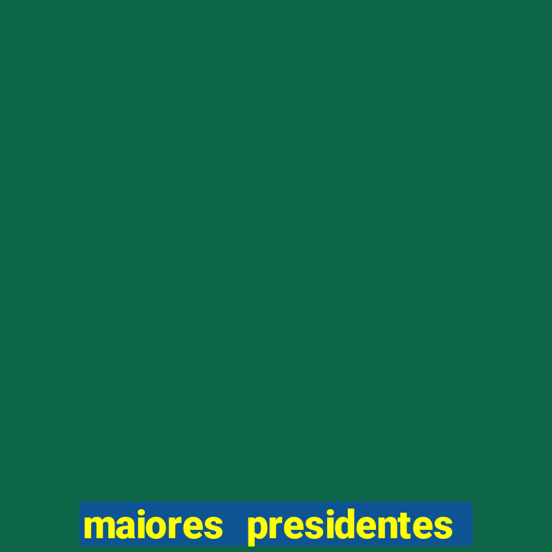 maiores presidentes do brasil