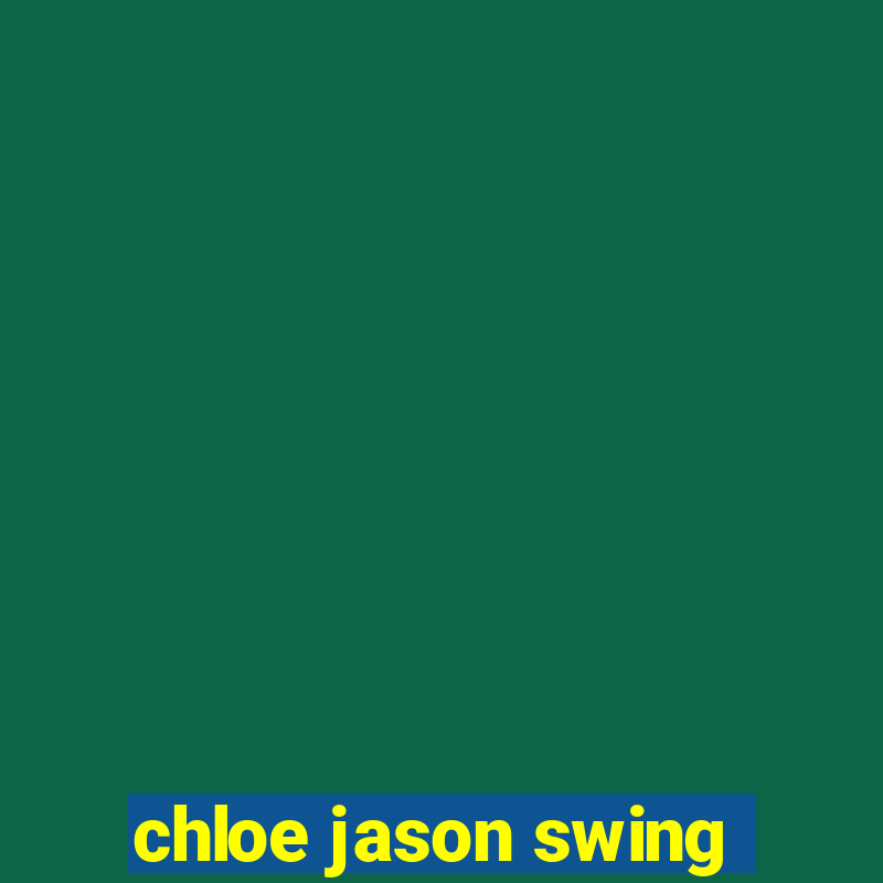 chloe jason swing