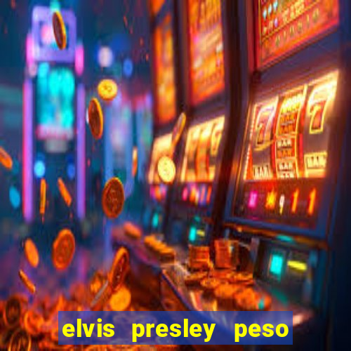 elvis presley peso e altura