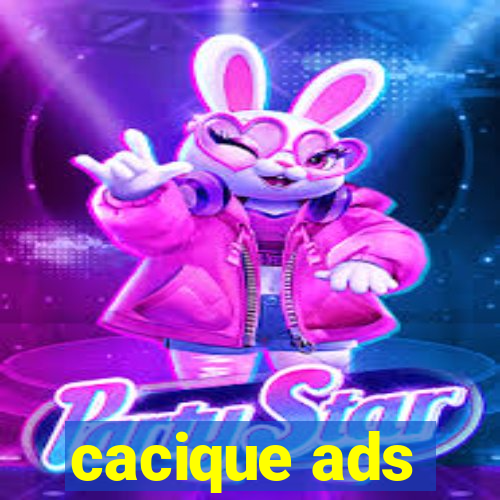 cacique ads