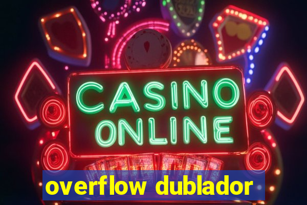 overflow dublador