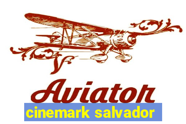 cinemark salvador