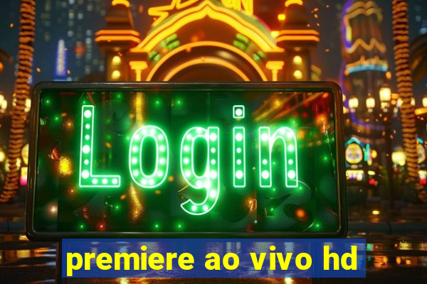 premiere ao vivo hd