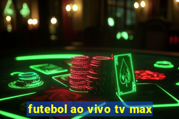 futebol ao vivo tv max