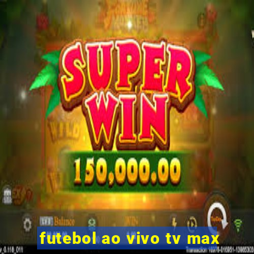 futebol ao vivo tv max