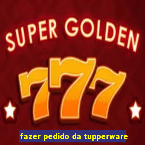 fazer pedido da tupperware