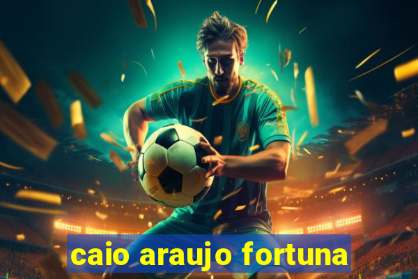 caio araujo fortuna