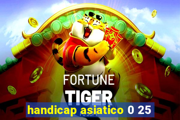 handicap asiatico 0 25