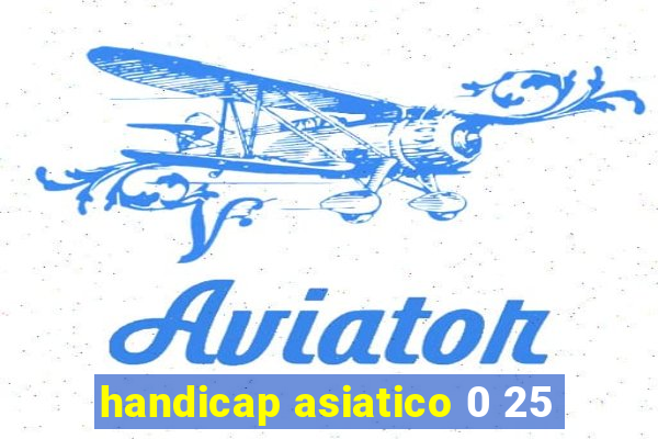 handicap asiatico 0 25