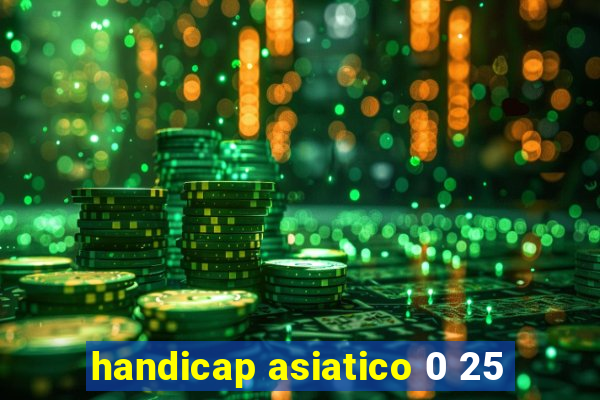 handicap asiatico 0 25