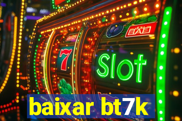 baixar bt7k