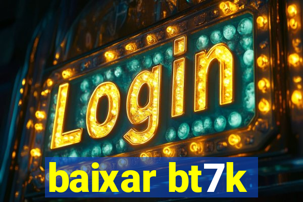 baixar bt7k