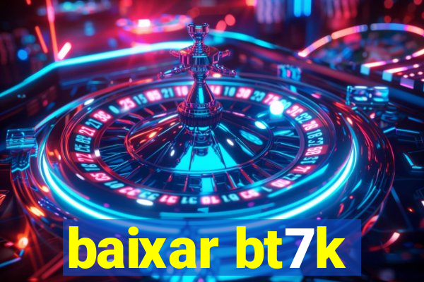 baixar bt7k