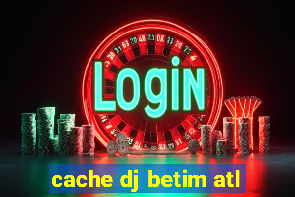 cache dj betim atl