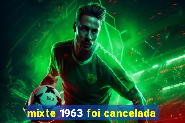 mixte 1963 foi cancelada