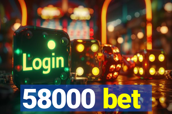 58000 bet