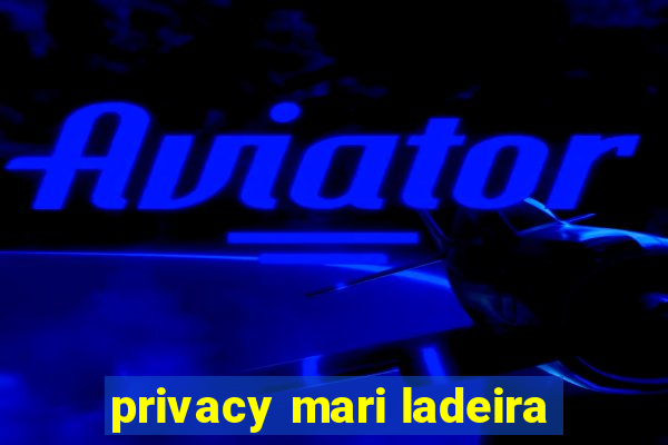 privacy mari ladeira