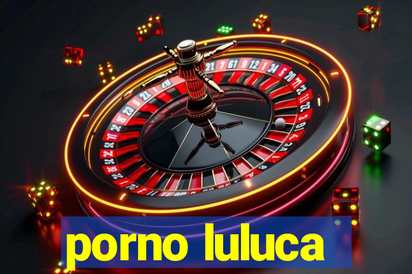 porno luluca