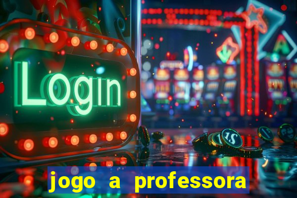 jogo a professora escola legal