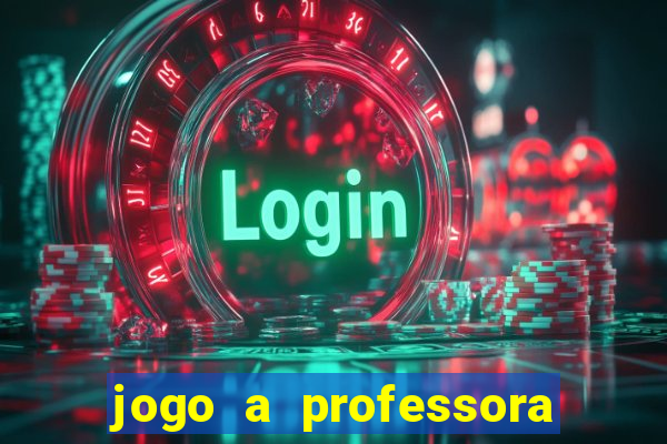 jogo a professora escola legal