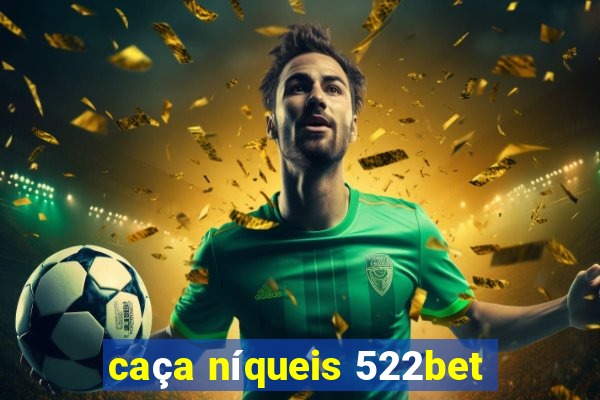 caça níqueis 522bet