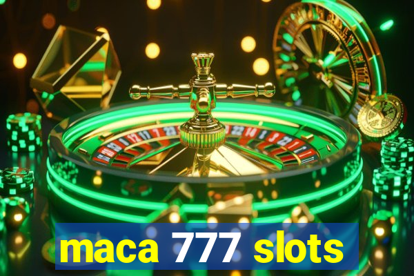 maca 777 slots