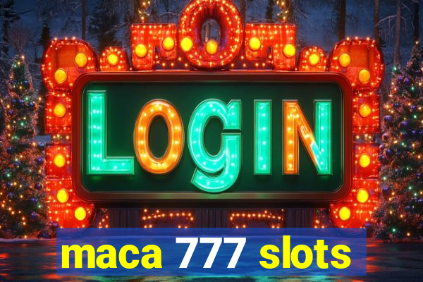 maca 777 slots