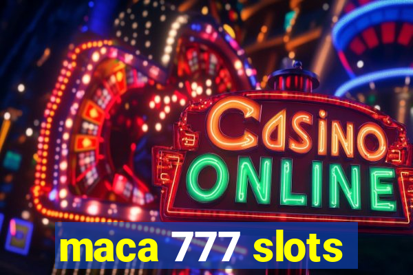 maca 777 slots