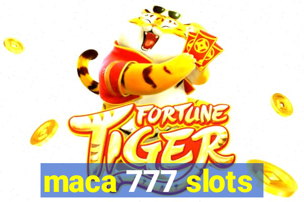 maca 777 slots