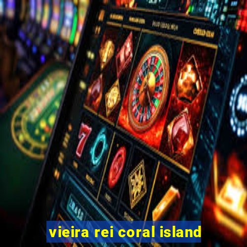 vieira rei coral island