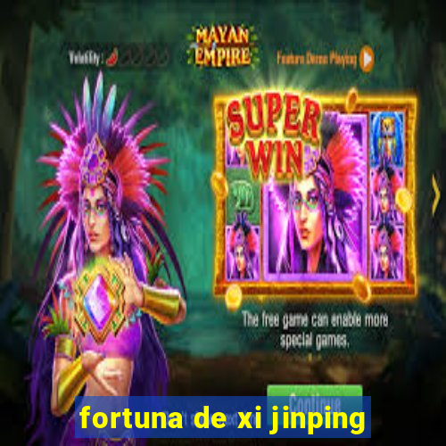 fortuna de xi jinping